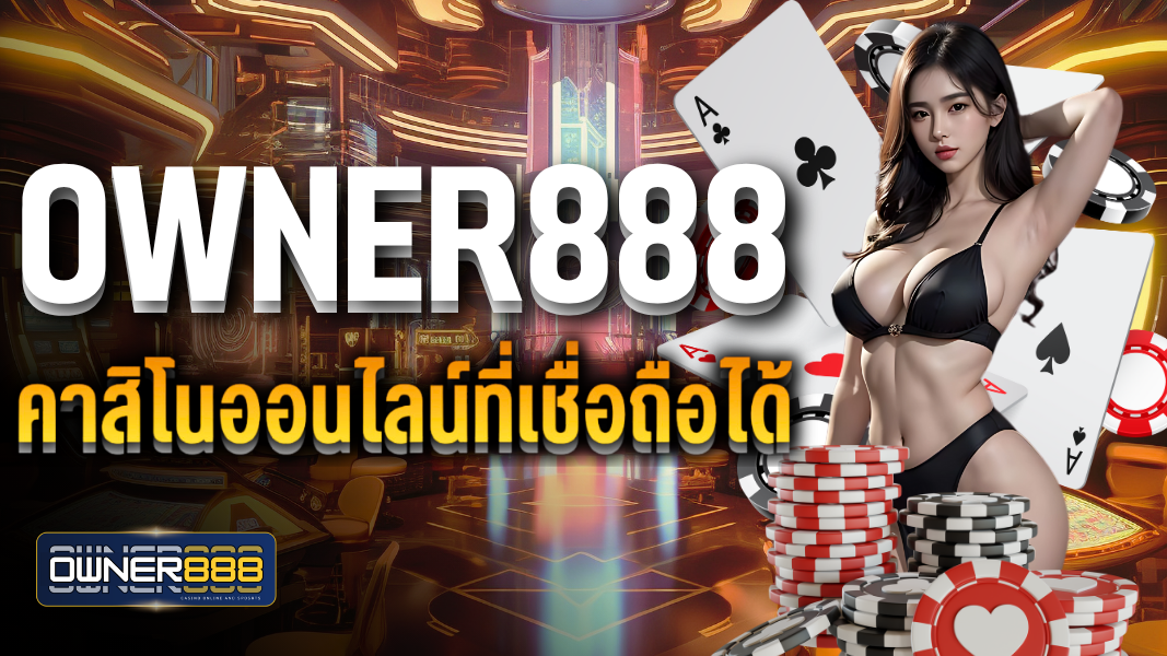 owner888 คาสิโนออนไลน์ที่เชื่อถือได้ ฝาก-ถอนปลอดภัย 100%