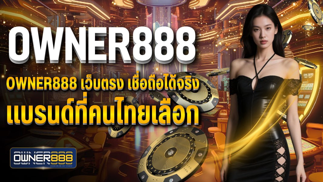 owner888 OWNER888 เว็บตรง เชื่อถือได้จริง แบรนด์ที่คนไทยเลือก