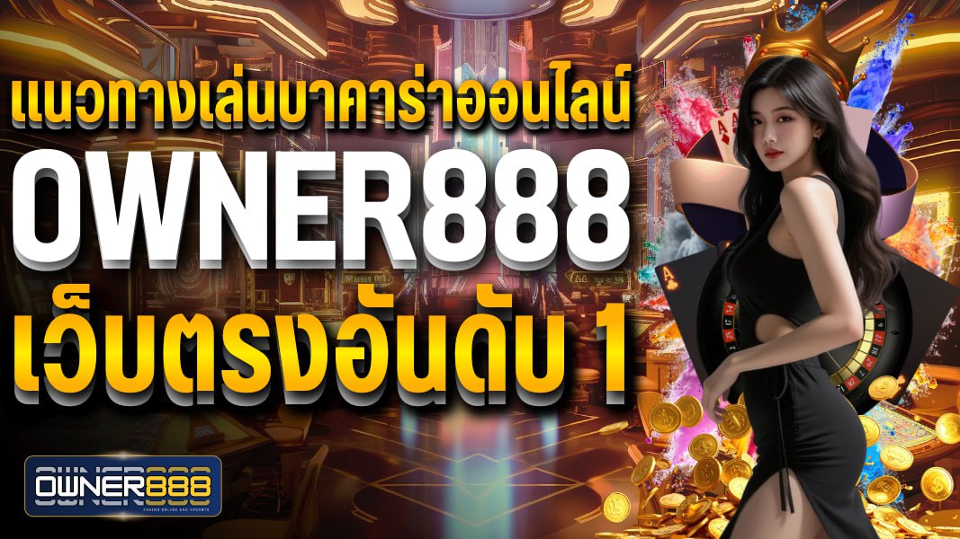 owner888 แนวทางเล่นบาคาร่าออนไลน์ owner888 เว็บตรงอันดับ 1 นิยมเล่นในไทย